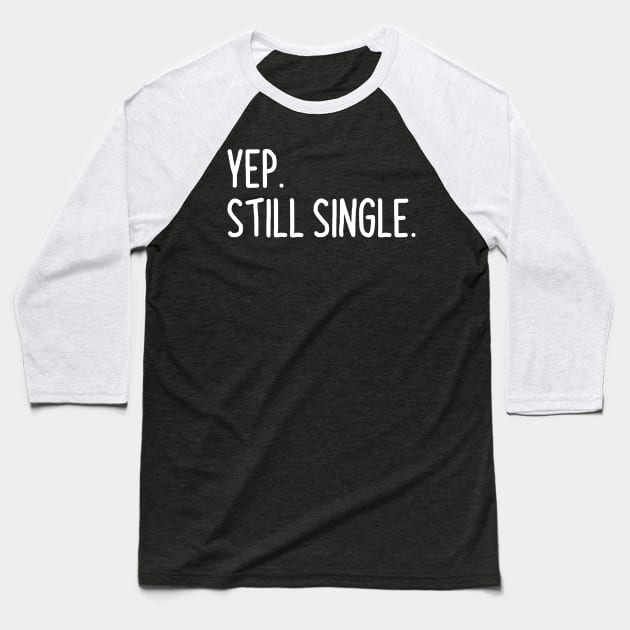 Yep Still Single Funny Single Women Valentines day Gift Baseball T-Shirt by Boneworkshop